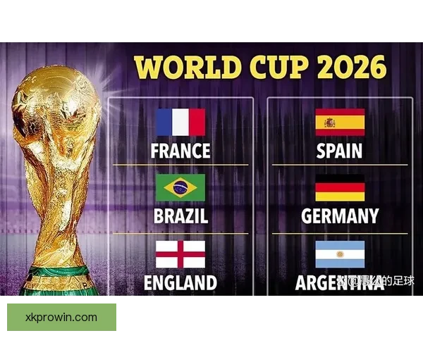 2026世界杯夺冠热门球队深度分析与赛程前瞻